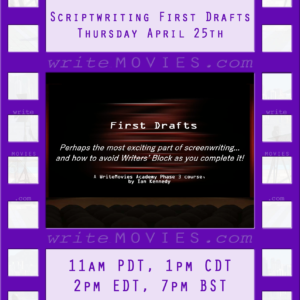 Scriptwriting First Drafts Thursday April 25th First Drafts Perhaps the most exciting part of screenwriting and how to avoid Writers' Block as you complete it! A WriteMovies Academy Phase 3 course by Ian Kennedy